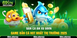 Bắn Cá Ăn Xu 69VN – Game Bắn Cá Hot Nhất Thị Trường 2025