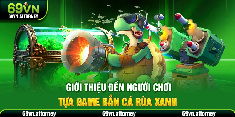 Giới thiệu đến người chơi tựa game bắn cá rùa xanh