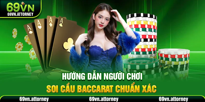 Hướng dẫn người chơi soi cầu Baccarat chuẩn xác