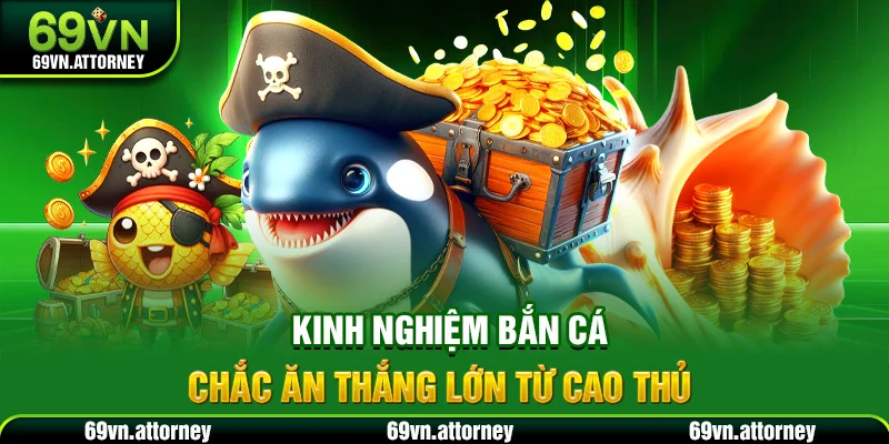 Kinh nghiệm bắn cá chắc ăn thắng lớn từ cao thủ