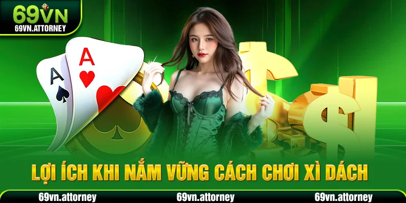 Lợi ích khi nắm vững cách chơi xì dách