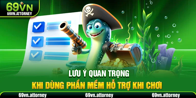 Lưu ý quan trọng khi dùng phần mềm hỗ trợ khi chơi