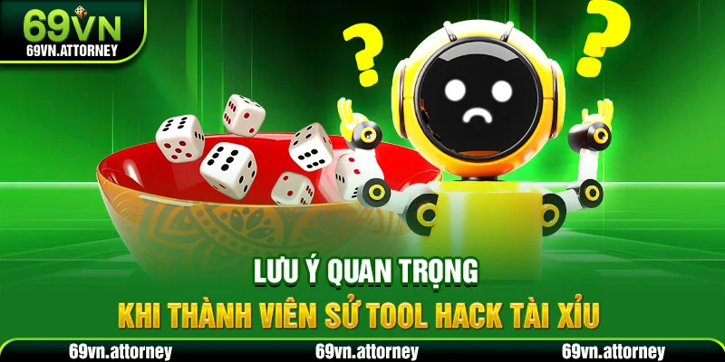 Lưu ý quan trọng khi thành viên sử tool hack tài xỉu