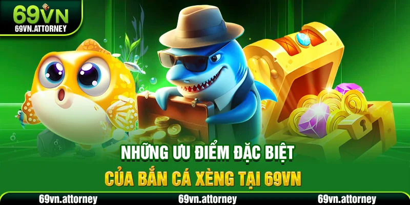 Những ưu điểm đặc biệt của bắn cá xèng tại 69VN