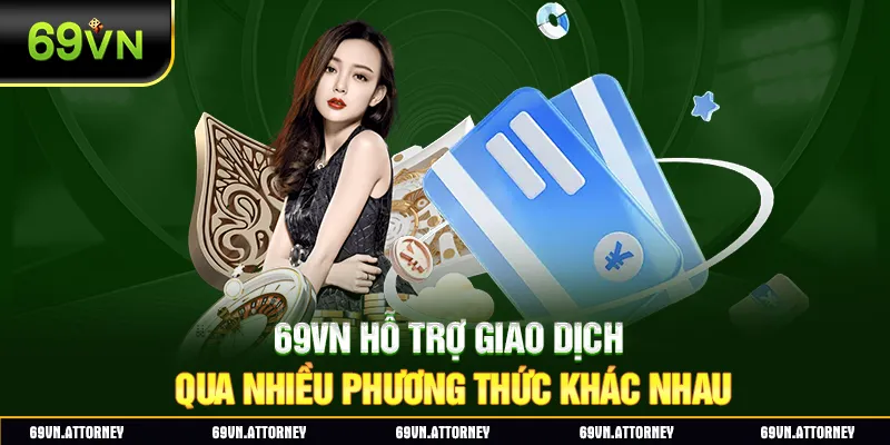 69VN hỗ trợ giao dịch qua nhiều phương thức khác nhau