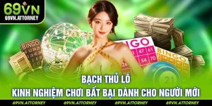Bạch Thủ Lô – Kinh Nghiệm Chơi Bất Bại Dành cho Người Mới