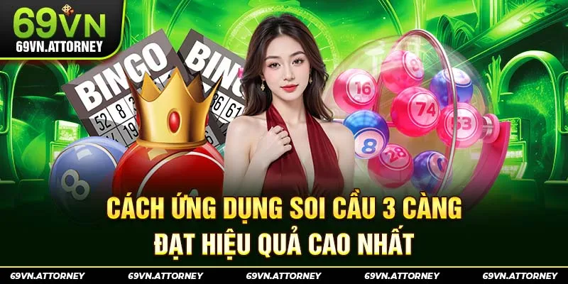 Cách ứng dụng soi cầu 3 càng đạt hiệu quả cao nhất