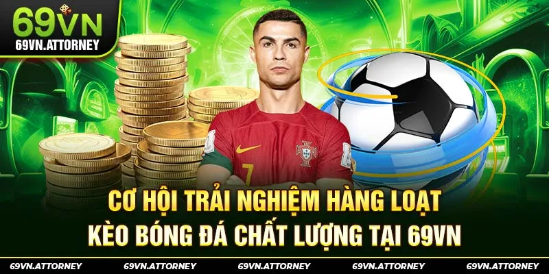 Cơ hội trải nghiệm hàng loạt kèo bóng đá chất lượng tại 69VN