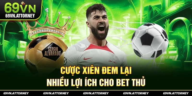 Cược xiên đem lại nhiều lợi ích cho bet thủ