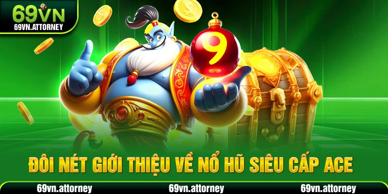 Đôi nét giới thiệu về nổ hũ siêu cấp ACE