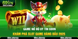 Game Nổ Hũ Uy Tín 69VN – Khám Phá Slot Game Hàng Đầu 2025