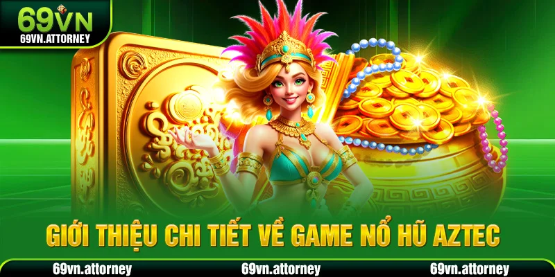 Giới thiệu chi tiết về game nổ hũ Aztec