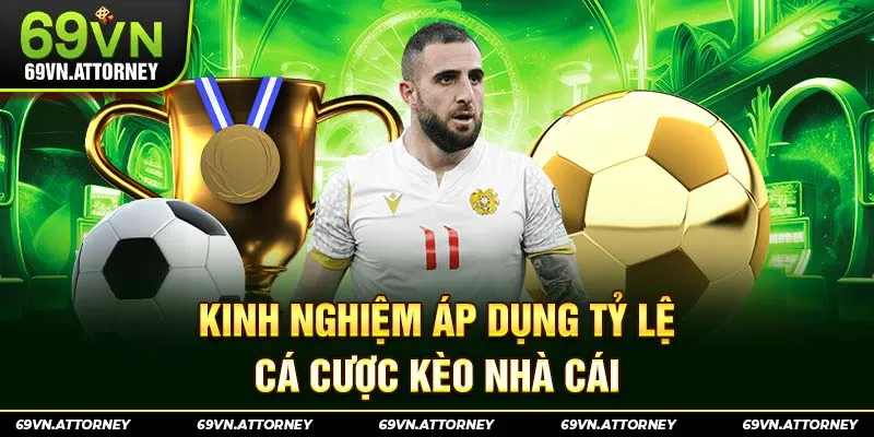 Kinh nghiệm áp dụng tỷ lệ cá cược kèo nhà cái