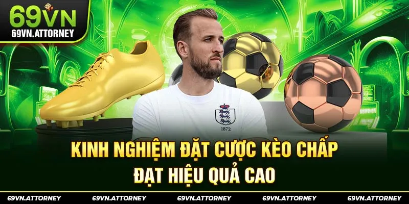 Kinh nghiệm đặt cược kèo chấp đạt hiệu quả cao