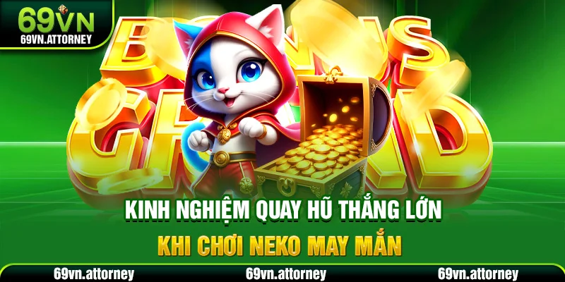 Kinh nghiệm quay hũ thắng lớn khi chơi Neko may mắn