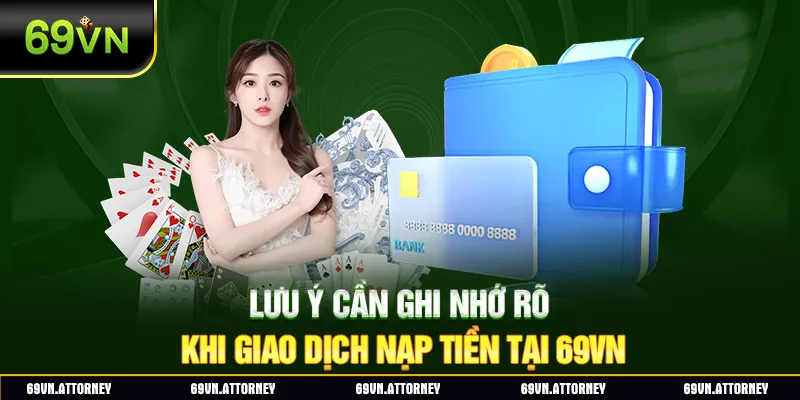 Lưu ý cần ghi nhớ rõ khi giao dịch nạp tiền tại 69VN