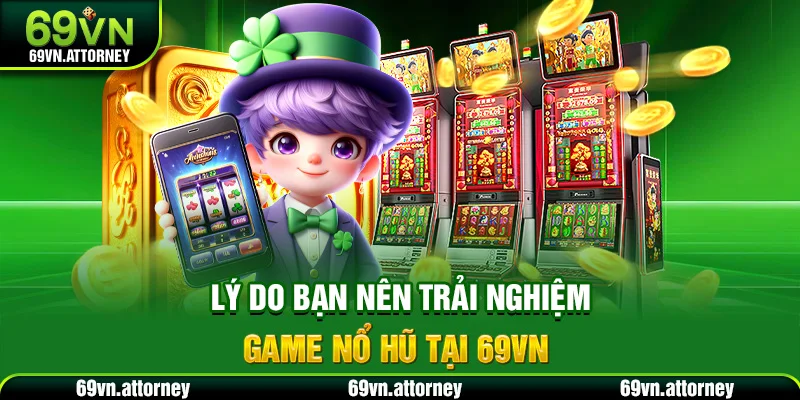 Lý do bạn nên trải nghiệm game nổ hũ tại 69VN