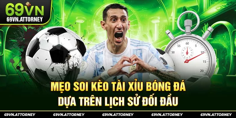 Mẹo soi kèo Tài Xỉu bóng đá dựa trên lịch sử đối đầu