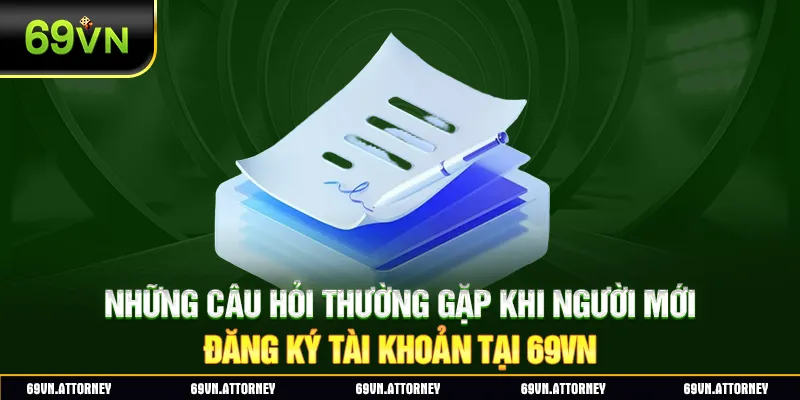 Những câu hỏi thường gặp khi người mới đăng ký tài khoản tại 69VN