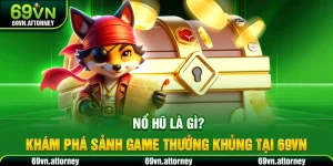 Nổ Hũ Là Gì? Khám Phá Sảnh Game Thưởng Khủng Tại 69VN
