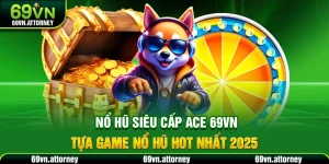 Nổ Hũ Siêu Cấp ACE 69VN – Tựa Game Nổ Hũ Hot Nhất 2025
