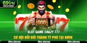Slot Game Crazy 777 – Cơ Hội Đổi Đời Thành Tỷ Phú Tại 69VN