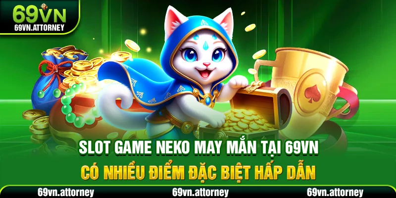 Slot game Neko may mắn tại 69VN có nhiều điểm đặc biệt hấp dẫn