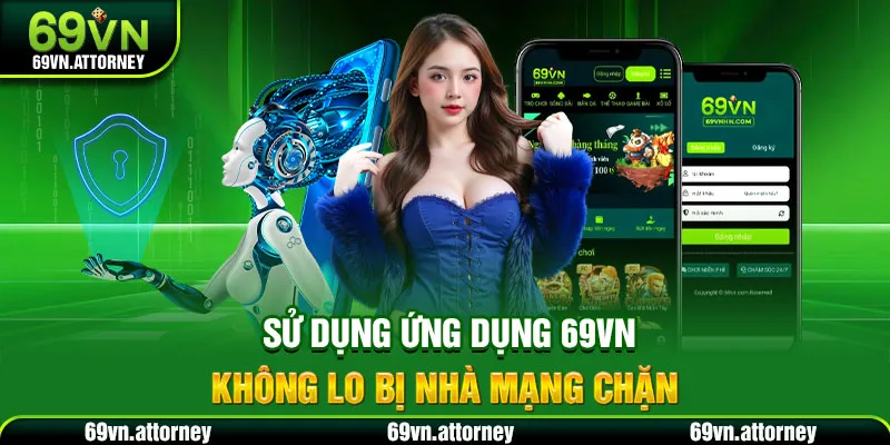 Sử dụng ứng dụng 69VN không lo bị nhà mạng chặn