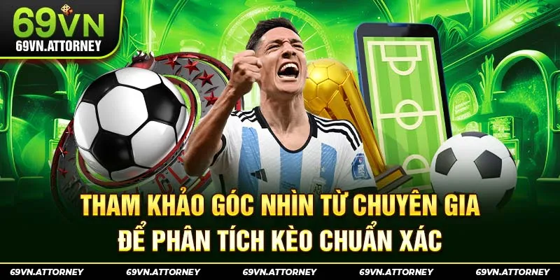 Tham khảo góc nhìn từ chuyên gia để phân tích kèo chuẩn xác
