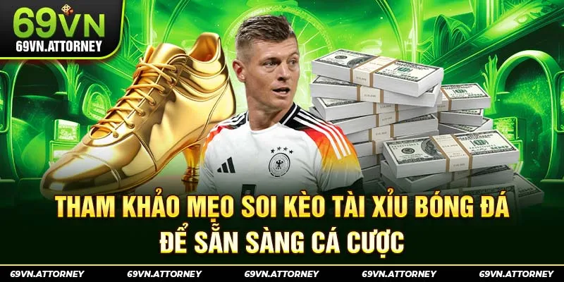 Tham khảo mẹo soi kèo Tài Xỉu bóng đá để sẵn sàng cá cược