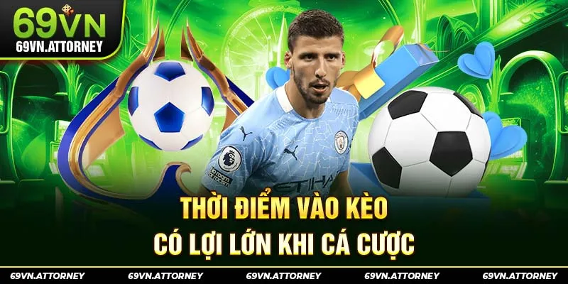 Thời điểm vào kèo có lợi lớn khi cá cược