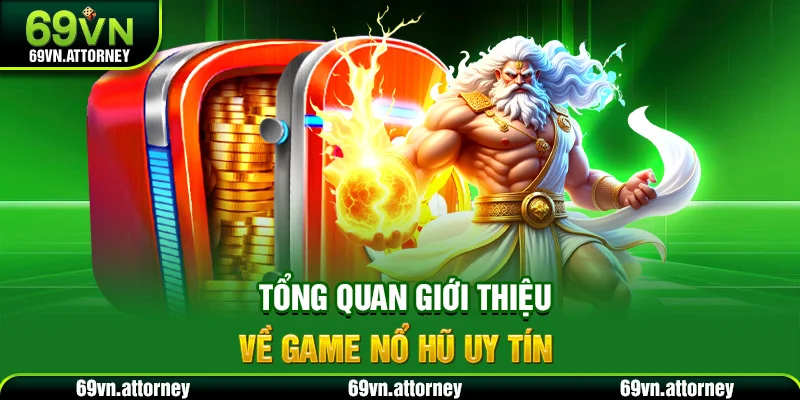 Tổng quan giới thiệu về game nổ hũ uy tín