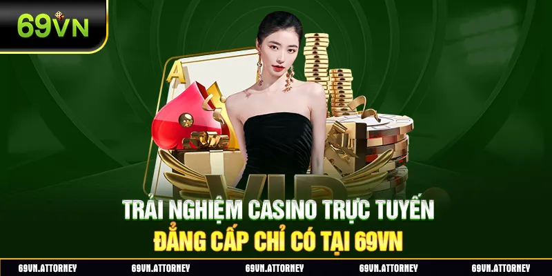 Trải nghiệm casino trực tuyến đẳng cấp chỉ có tại 69VN